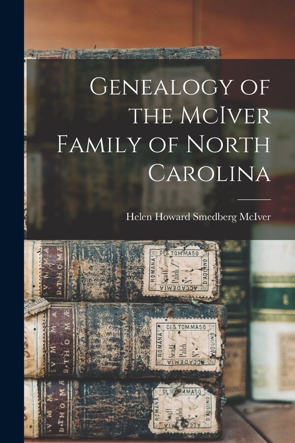 Genealogy of the McIver Family of North Carolina by Helen Howard Smedberg 1869-1 McIver, Paperback | Indigo Chapters