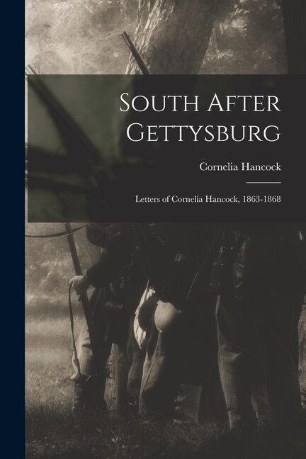 South After Gettysburg; Letters of Cornelia Hancock 1863-1868 by Cornelia 1840-1927 Hancock, Paperback | Indigo Chapters