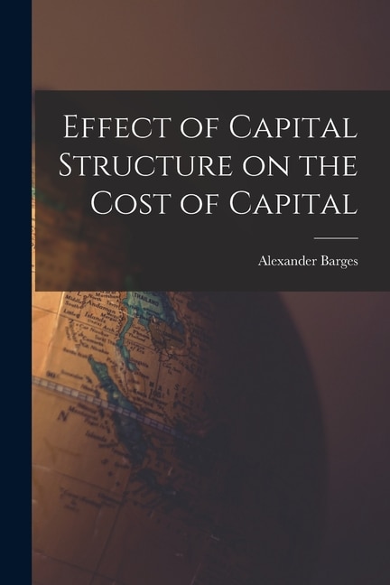 Effect of Capital Structure on the Cost of Capital by Alexander Barges, Paperback | Indigo Chapters