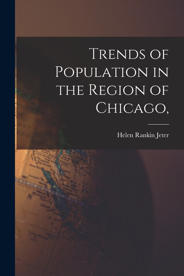 Trends of Population in the Region of Chicago by Helen Rankin B 1895 Jeter, Paperback | Indigo Chapters