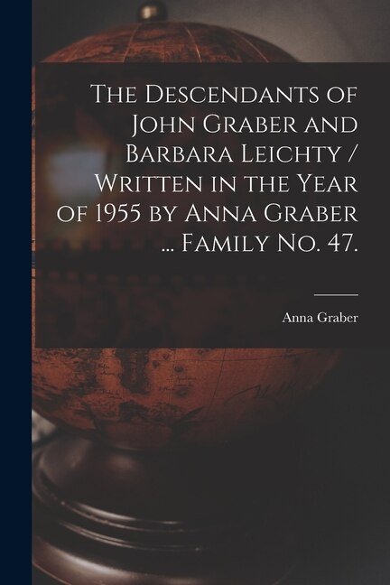 The Descendants of John Graber and Barbara Leichty / Written in the Year of 1955 by Anna Graber by Anna 1935- Graber, Paperback | Indigo Chapters