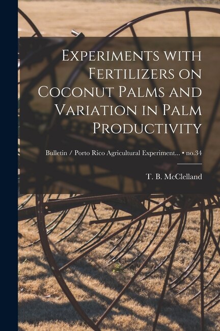 Experiments With Fertilizers on Coconut Palms and Variation in Palm Productivity; no.34 by T B (Thomas Brown) 1886- McClelland, Paperback