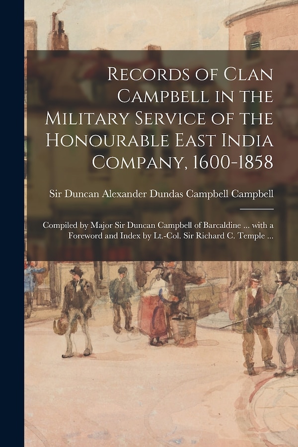 Records of Clan Campbell in the Military Service of the Honourable East India Company 1600-1858; Compiled by Major Sir Duncan Campbell of