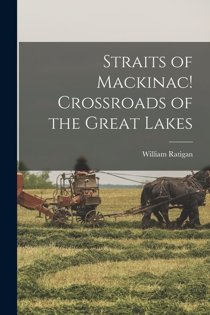 Straits of Mackinac Crossroads of the Great Lakes by William Ratigan, Paperback | Indigo Chapters