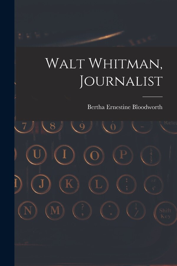 Walt Whitman Journalist by Bertha Ernestine 1916- Bloodworth, Paperback | Indigo Chapters