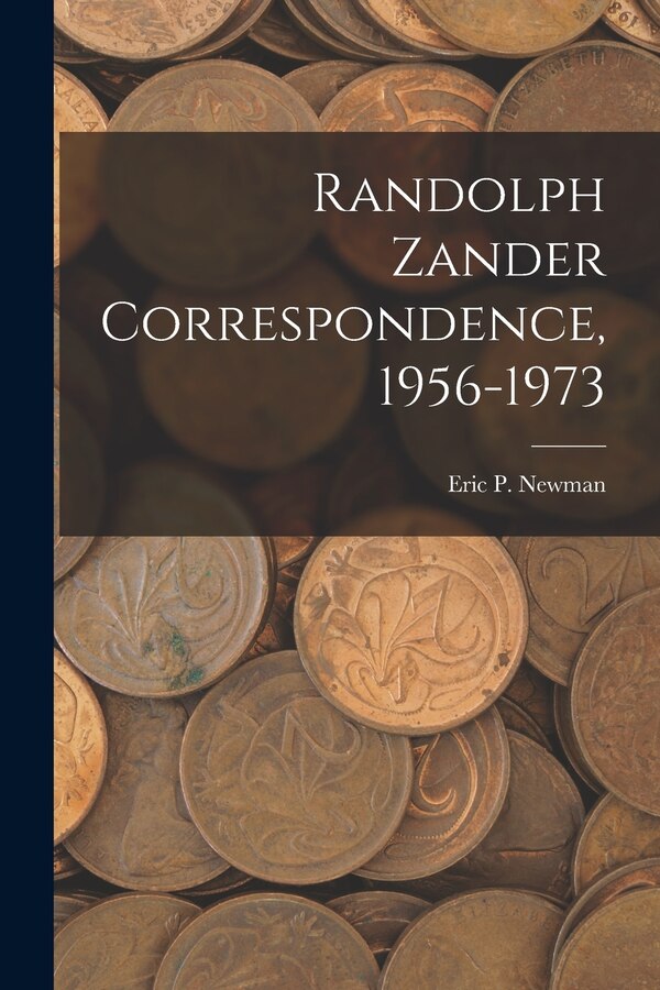 Randolph Zander Correspondence 1956-1973 by Eric P Newman, Paperback | Indigo Chapters