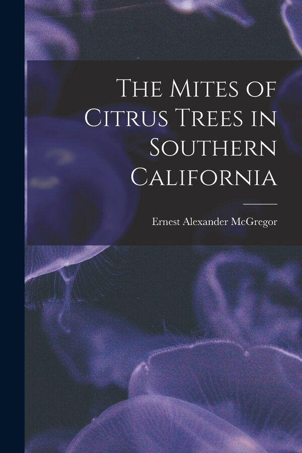 The Mites of Citrus Trees in Southern California by Ernest Alexander 1880- McGregor, Paperback | Indigo Chapters