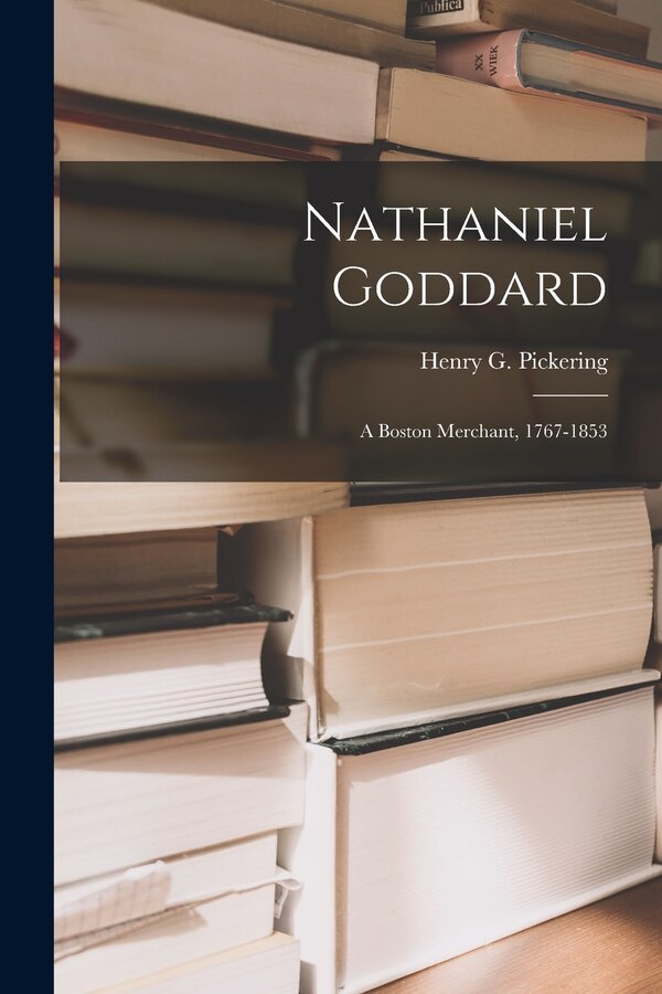 Nathaniel Goddard by Henry G (Henry Goddard) Pickering, Paperback | Indigo Chapters