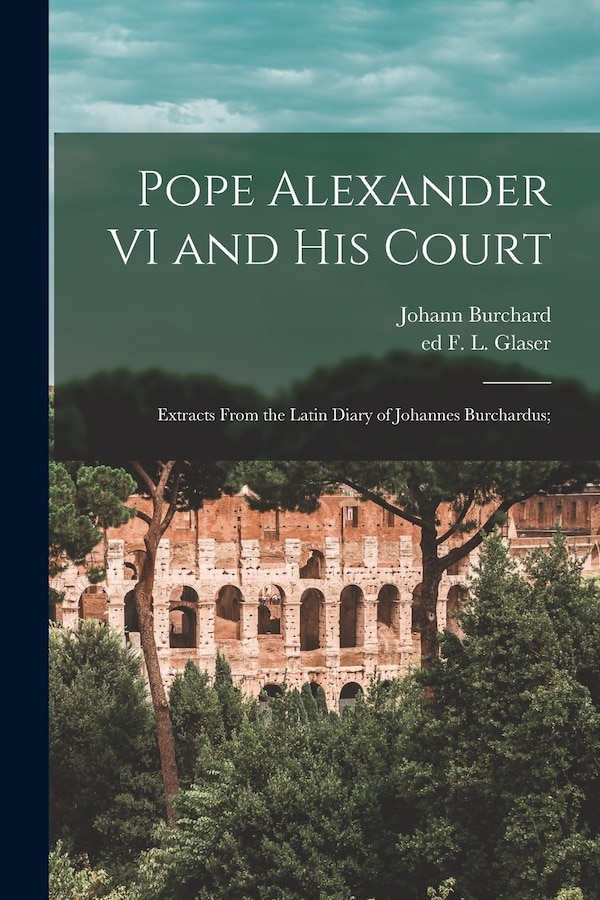 Pope Alexander VI and His Court by Johann D 1506 Burchard, Paperback | Indigo Chapters