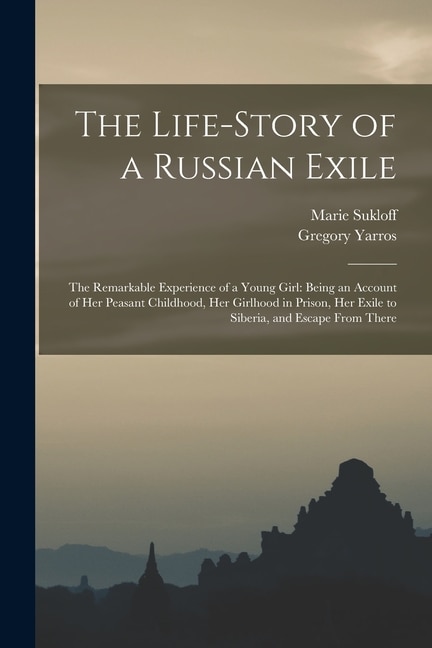 The Life-story of a Russian Exile; the Remarkable Experience of a Young Girl by Marie 1855- Sukloff, Paperback | Indigo Chapters