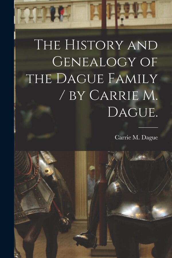 The History and Genealogy of the Dague Family / by Carrie M. Dague by Carrie M Dague, Paperback | Indigo Chapters