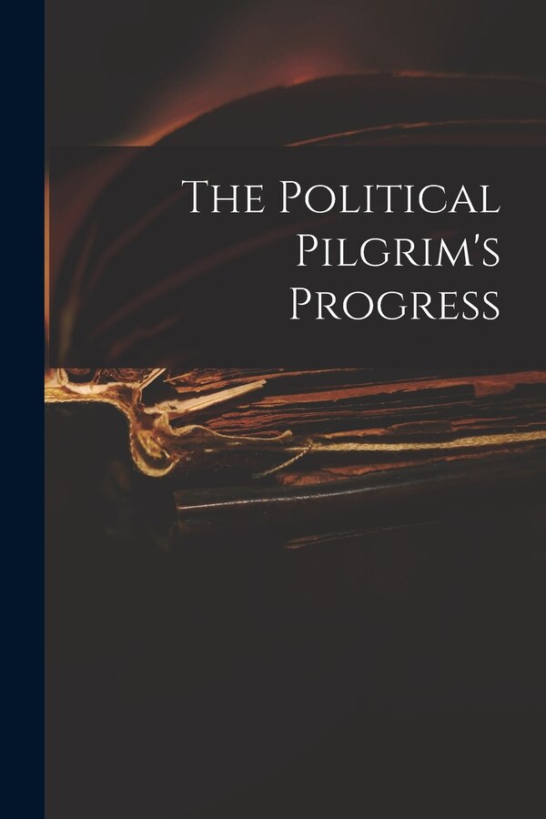 The Political Pilgrim's Progress by Anonymous, Paperback | Indigo Chapters