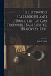 Illustrated Catalogue and Price List of Gas Fixtures Hall Lights Brackets Etc by John W Call (Firm), Paperback | Indigo Chapters