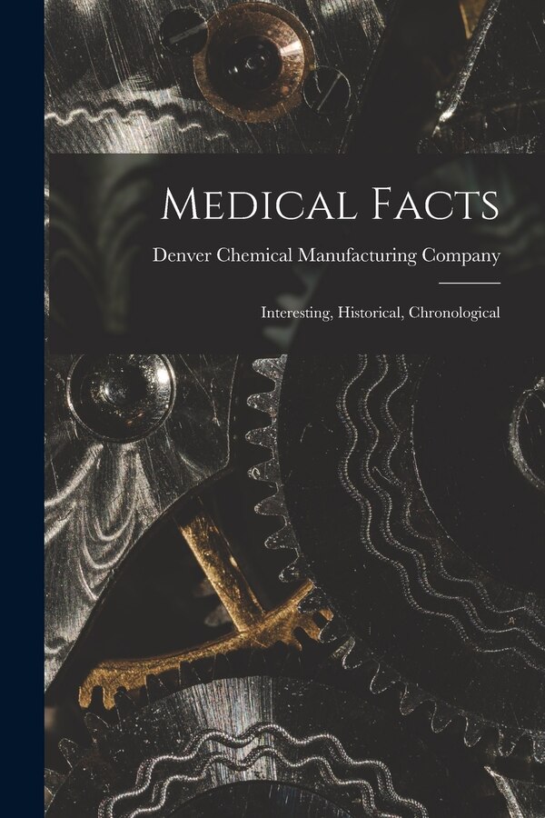 Medical Facts; Interesting Historical Chronological by Denver Chemical Manufacturing Company, Paperback | Indigo Chapters