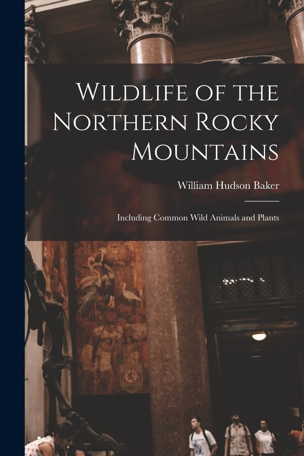 Wildlife of the Northern Rocky Mountains by William Hudson 1911- Baker, Paperback | Indigo Chapters