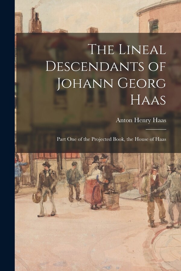 The Lineal Descendants of Johann Georg Haas by Anton Henry 1915- Haas, Paperback | Indigo Chapters