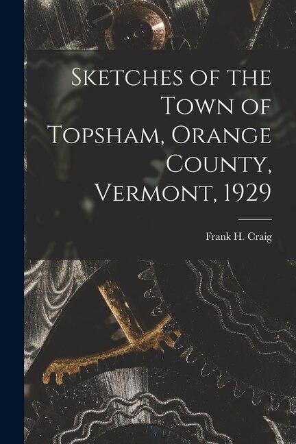 Sketches of the Town of Topsham Orange County Vermont 1929 by Frank H 1859- Craig, Paperback | Indigo Chapters