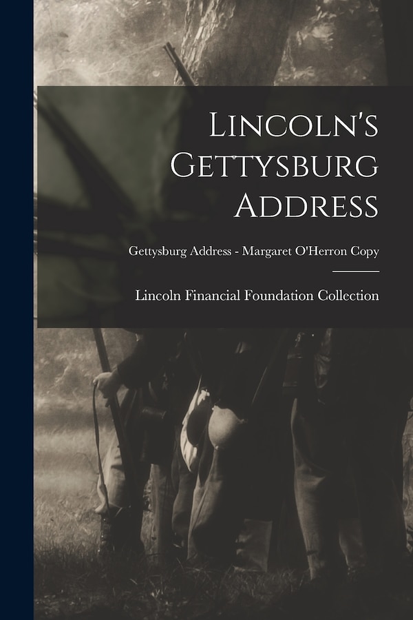 Lincoln's Gettysburg Address; Gettysburg Address - Margaret O'Herron copy by Lincoln Financial Foundation Collection, Paperback | Indigo Chapters