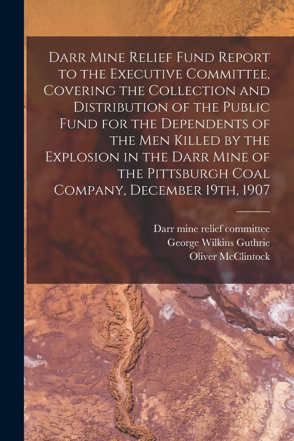 Darr Mine Relief Fund Report to the Executive Committee Covering the Collection and Distribution of the Public Fund for the Dependents of