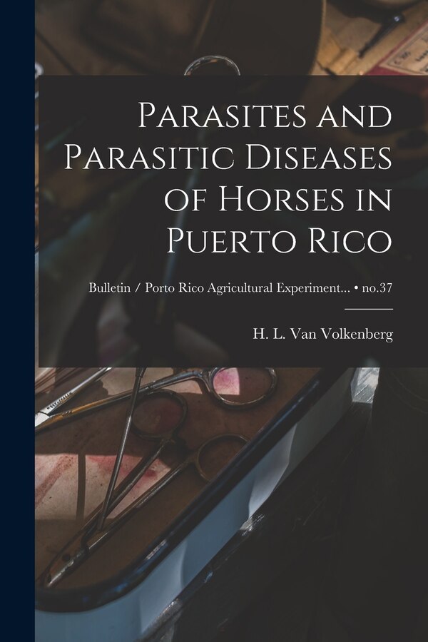 Parasites and Parasitic Diseases of Horses in Puerto Rico; no.37 by H L (Horatio Luther) Van Volkenberg, Paperback | Indigo Chapters