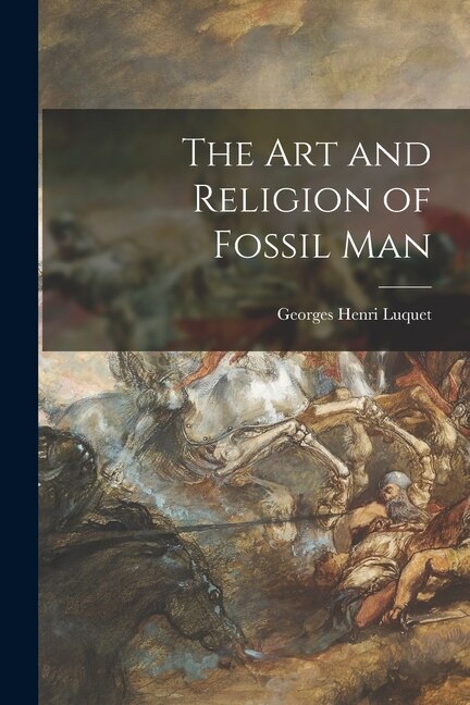 The Art and Religion of Fossil Man by Georges Henri 1876- Luquet, Paperback | Indigo Chapters