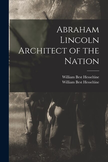 Abraham Lincoln Architect of the Nation by William Best 1902-1963 Hesseltine, Paperback | Indigo Chapters