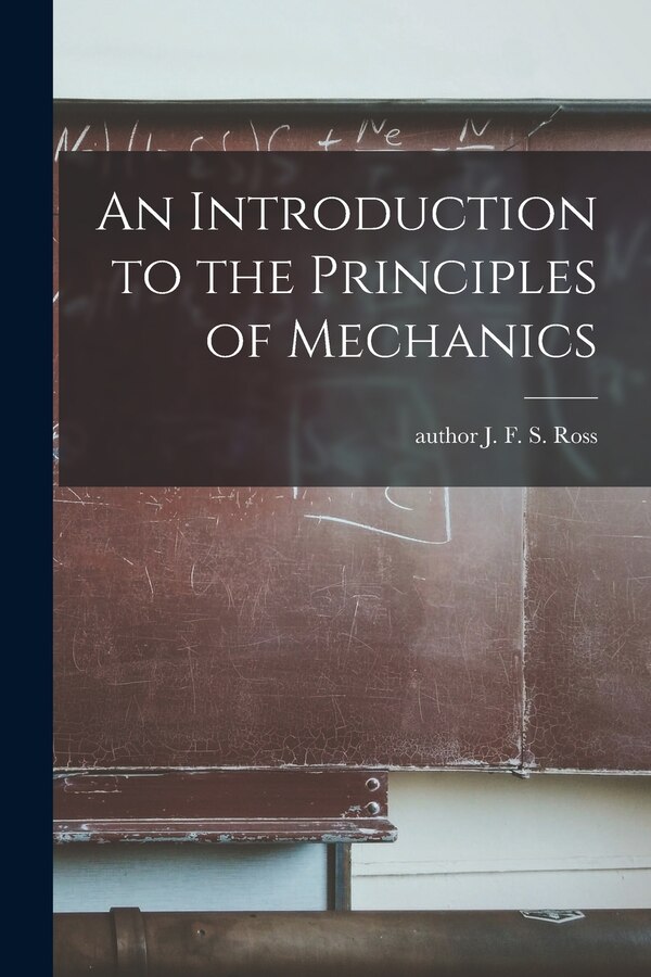 An Introduction to the Principles of Mechanics by J F S Author Ross, Paperback | Indigo Chapters