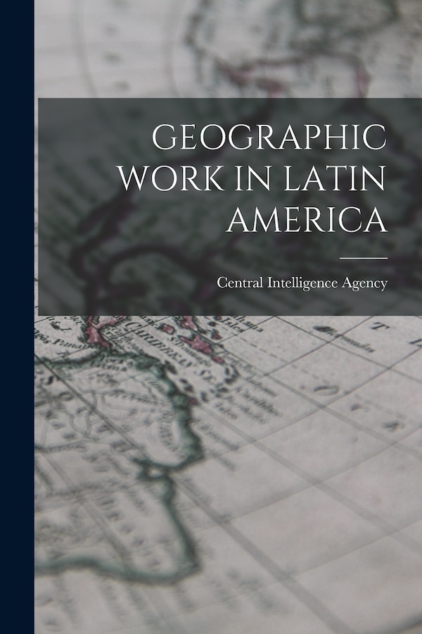 Geographic Work in Latin America by Central Intelligence Agency, Paperback | Indigo Chapters