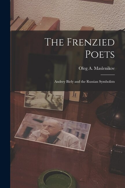 The Frenzied Poets; Andrey Biely and the Russian Symbolists by Oleg a 1907-1972 Maslenikov, Paperback | Indigo Chapters