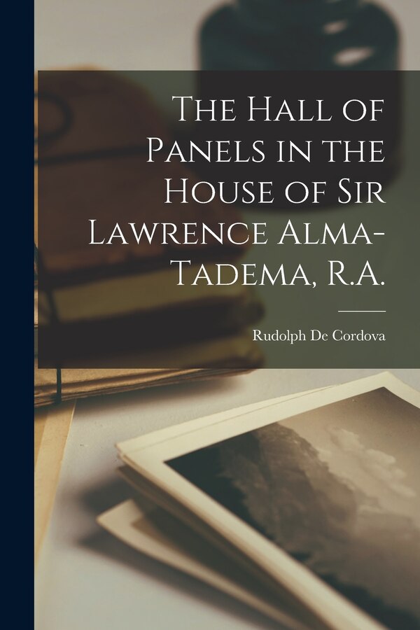 The Hall of Panels in the House of Sir Lawrence Alma-Tadema R. A by Rudolph 1860-1941 de Cordova, Paperback | Indigo Chapters