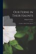 Our Ferns in Their Haunts [microform] by Willard N (Willard Nelson) 1 Clute, Paperback | Indigo Chapters