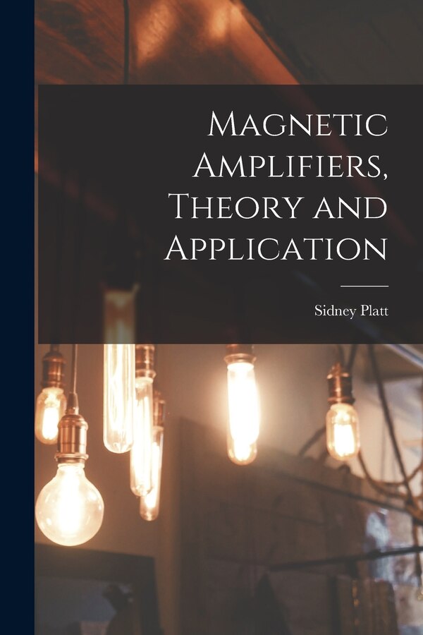 Magnetic Amplifiers Theory and Application by Sidney Platt, Paperback | Indigo Chapters
