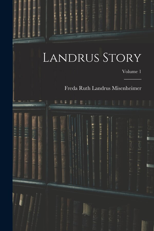 Landrus Story; Volume 1 by Freda Ruth Landrus Misenheimer, Paperback | Indigo Chapters