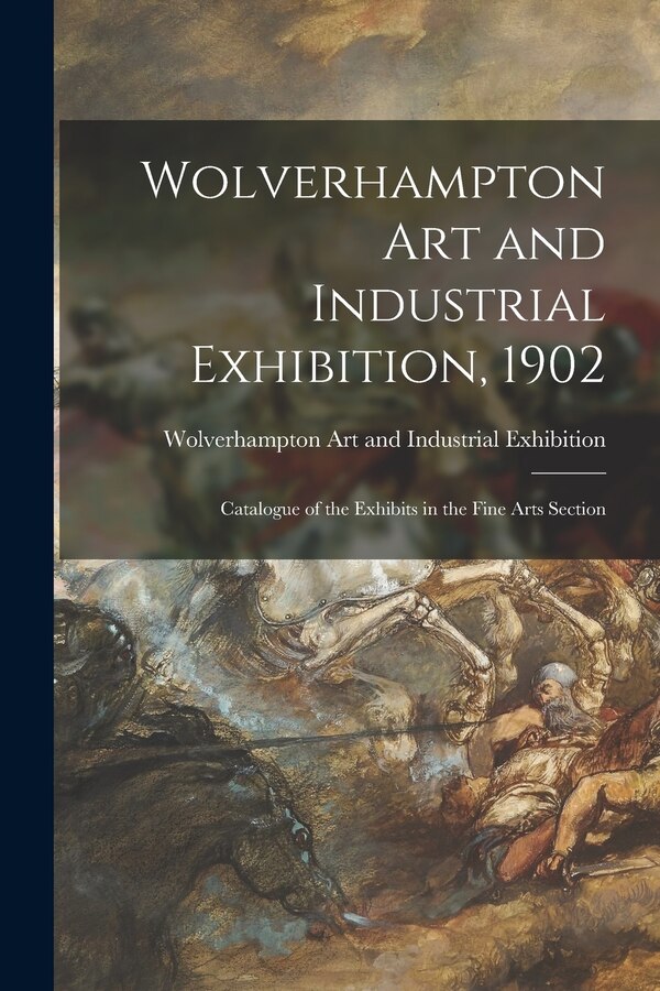 Wolverhampton Art and Industrial Exhibition 1902, Paperback | Indigo Chapters