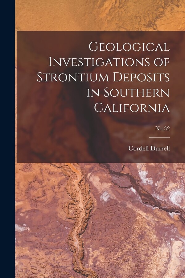 Geological Investigations of Strontium Deposits in Southern California; No.32 by Cordell 1908- Durrell, Paperback | Indigo Chapters