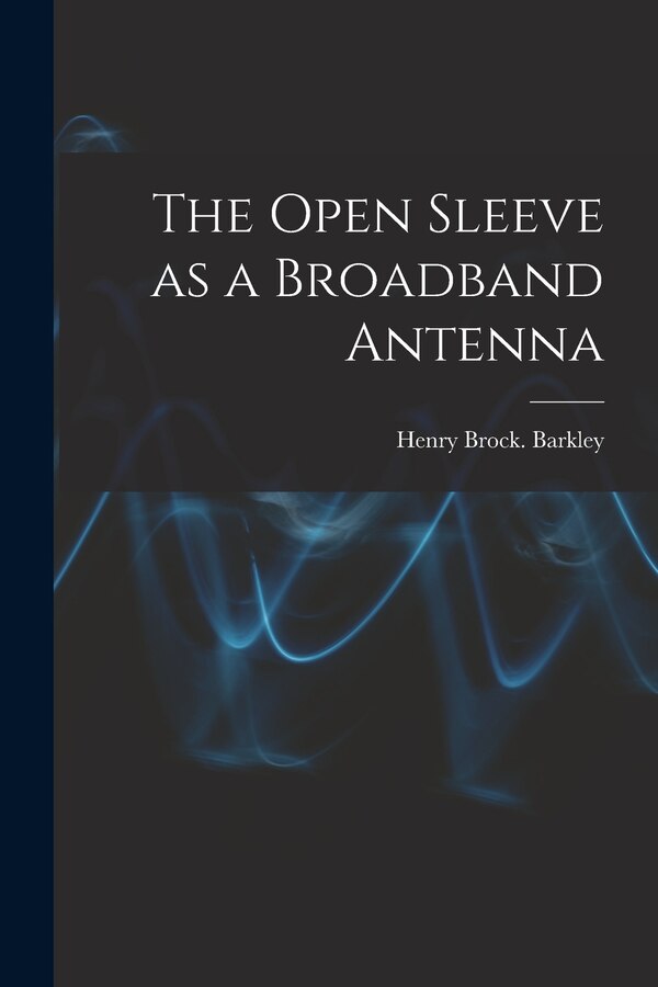 The Open Sleeve as a Broadband Antenna by Henry Brock Barkley, Paperback | Indigo Chapters