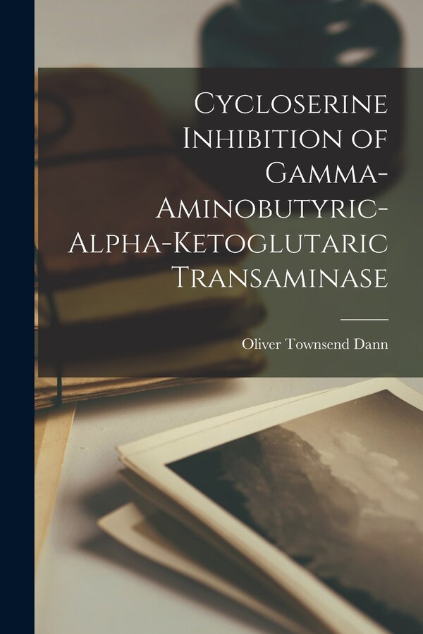 Cycloserine Inhibition of Gamma-aminobutyric-alpha-ketoglutaric Transaminase by Oliver Townsend Dann, Paperback | Indigo Chapters