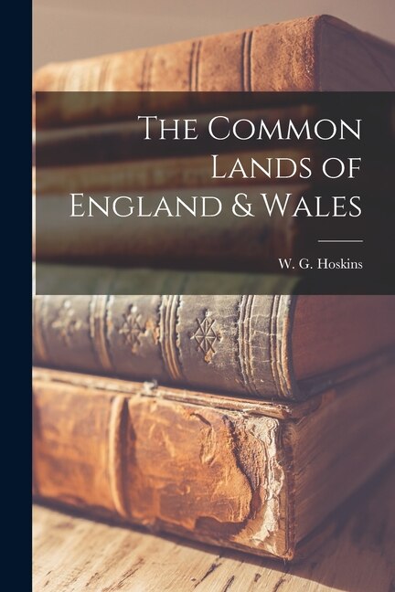 The Common Lands of England & Wales by W G (William George) 1908- Hoskins, Paperback | Indigo Chapters