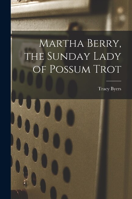 Martha Berry the Sunday Lady of Possum Trot by Tracy Byers, Paperback | Indigo Chapters