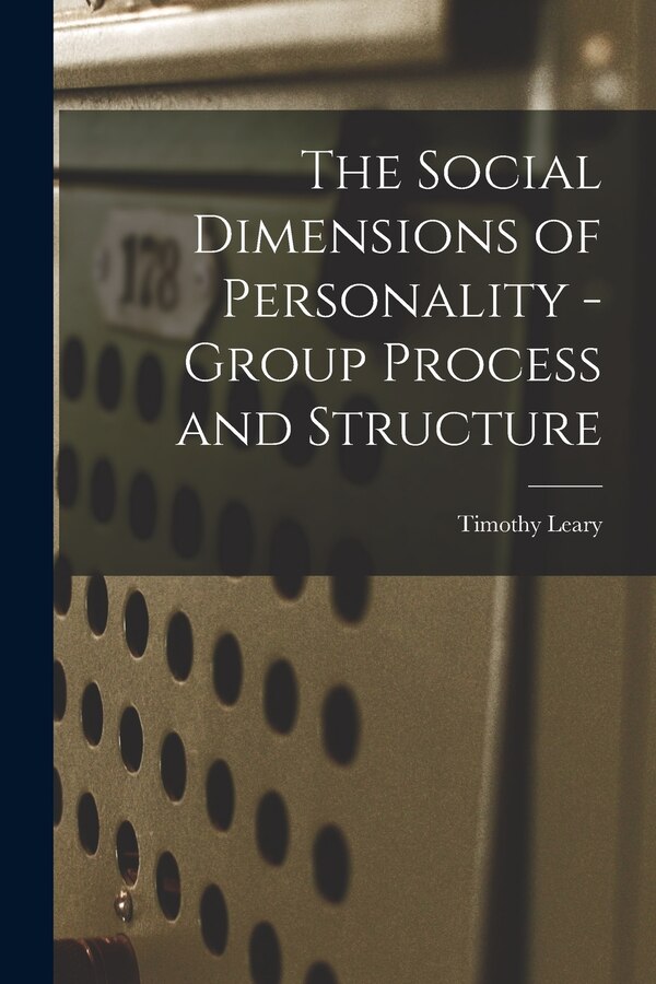 The Social Dimensions of Personality - Group Process and Structure by Timothy Leary, Paperback | Indigo Chapters