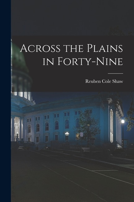 Across the Plains in Forty-nine by Reuben Cole Shaw, Paperback | Indigo Chapters