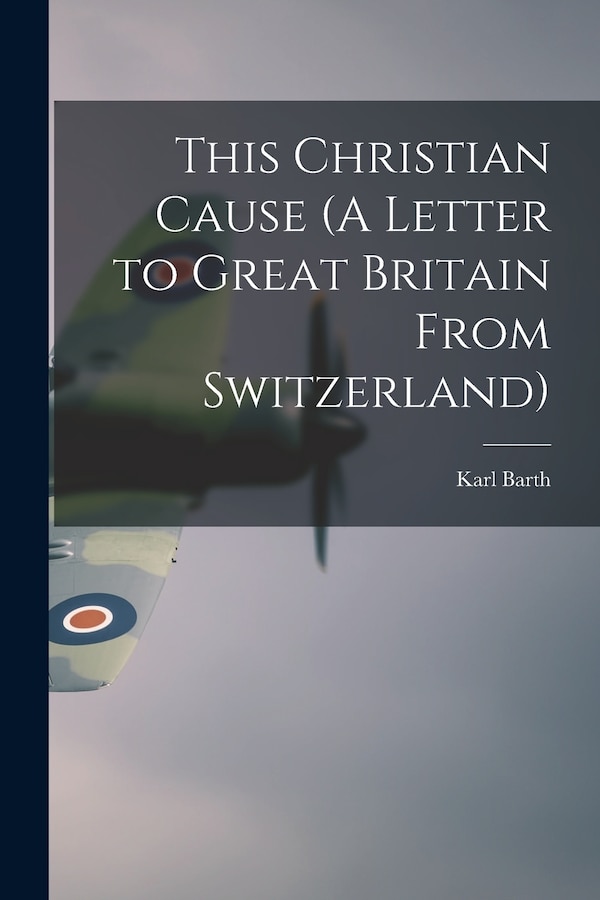 This Christian Cause (A Letter to Great Britain From Switzerland) by Karl 1886-1968 Barth, Paperback | Indigo Chapters