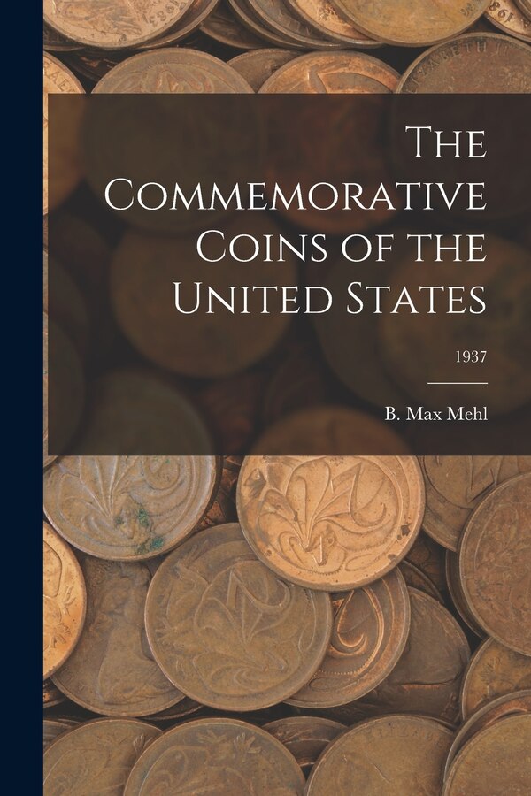 The Commemorative Coins of the United States; 1937 by B Max Mehl, Paperback | Indigo Chapters