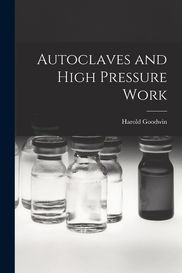Autoclaves and High Pressure Work by Harold Goodwin, Paperback | Indigo Chapters