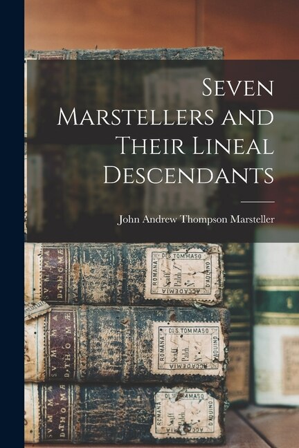 Seven Marstellers and Their Lineal Descendants by John Andrew Thompson 186 Marsteller, Paperback | Indigo Chapters