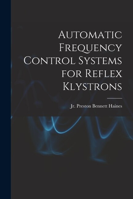 Automatic Frequency Control Systems for Reflex Klystrons by Preston Bennett Haines, Paperback | Indigo Chapters