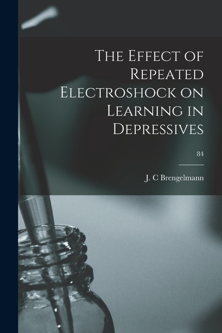 The Effect of Repeated Electroshock on Learning in Depressives; 84 by J C Brengelmann, Paperback | Indigo Chapters