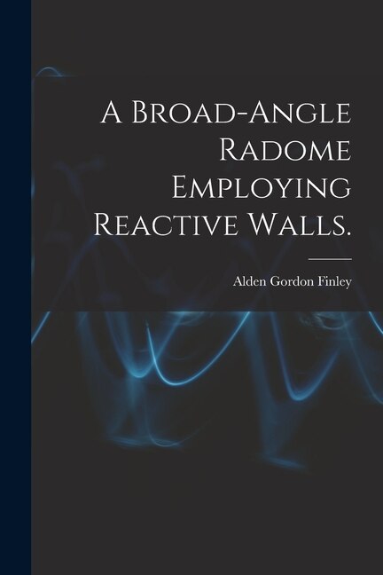 A Broad-angle Radome Employing Reactive Walls by Alden Gordon Finley, Paperback | Indigo Chapters