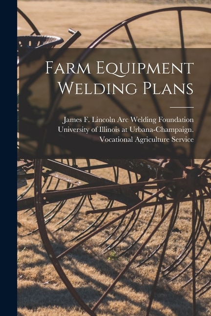 Farm Equipment Welding Plans by James F Lincoln Arc Welding Foundation, Paperback | Indigo Chapters
