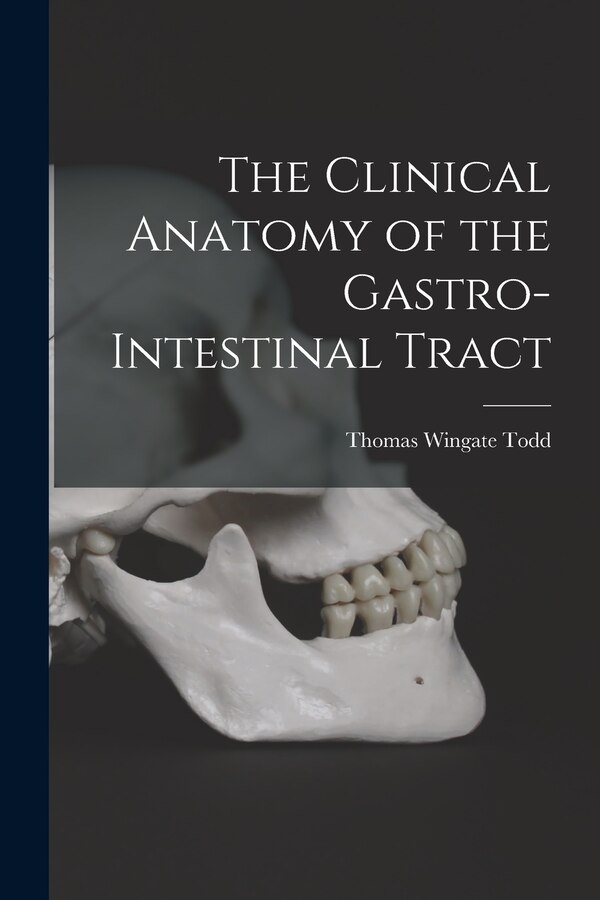 The Clinical Anatomy of the Gastro-intestinal Tract by Thomas Wingate 1885- Todd, Paperback | Indigo Chapters